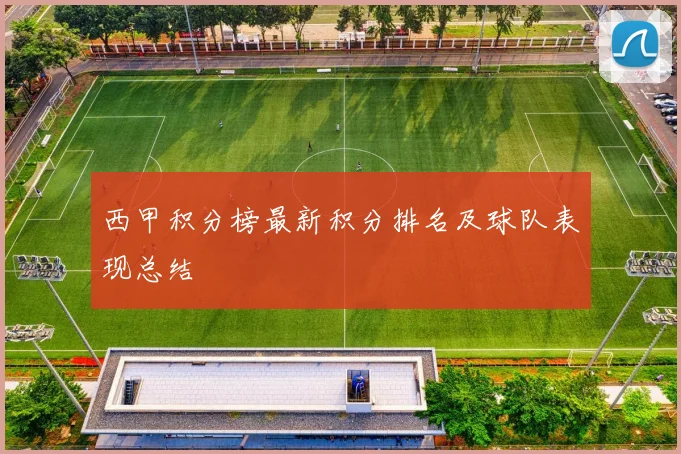西甲积分榜最新积分排名及球队表现总结